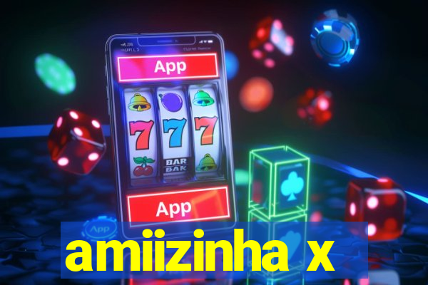 amiizinha x